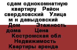 сдам однокомнатную квартиру › Район ­ свердловский › Улица ­ м-н давыдовский 2 › Дом ­ 69 › Этажность дома ­ 9 › Цена ­ 9 000 - Костромская обл. Недвижимость » Квартиры аренда   . Костромская обл.